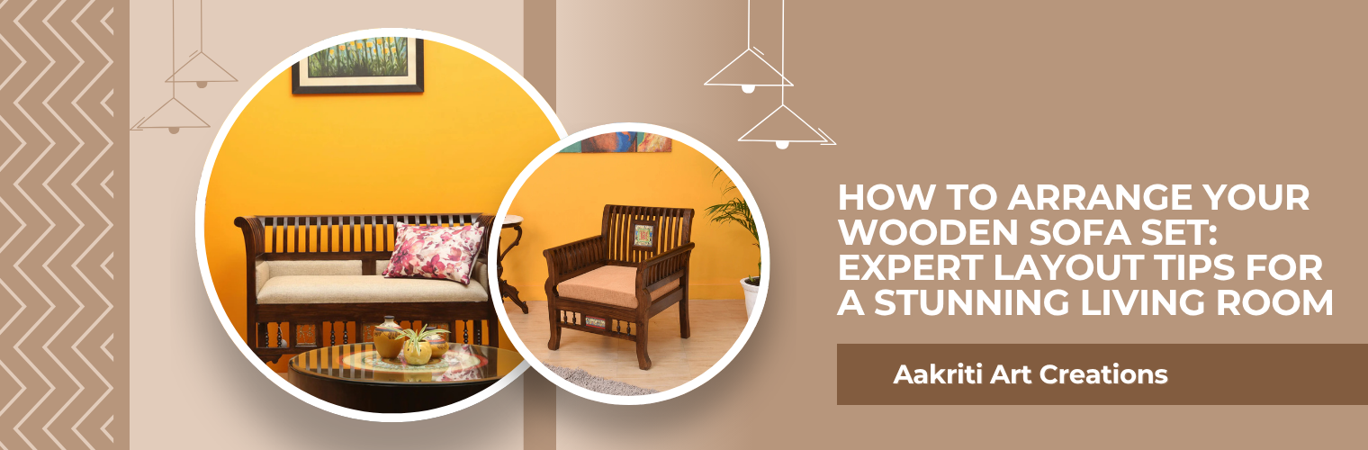 How to Arrange Your Wooden Sofa Set: Expert Layout Tips for a Stunning Living Room