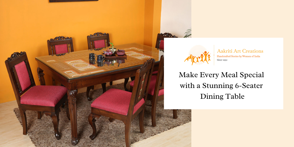 Make Every Meal Special with a Stunning 6-Seater Dining Table