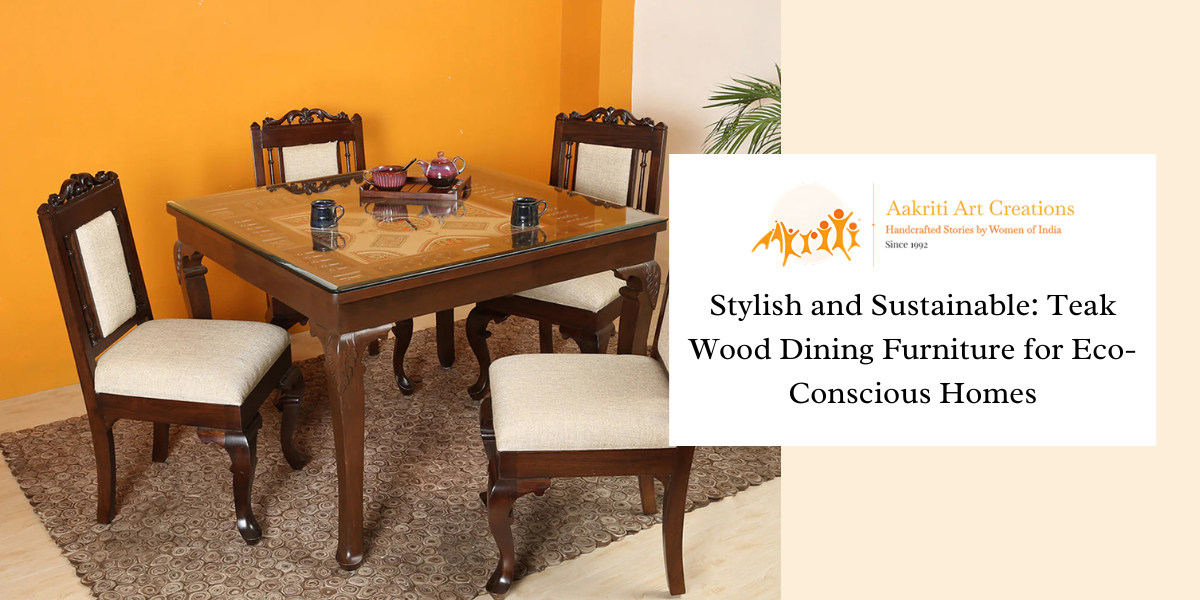 Stylish and Sustainable: Teak Wood Dining Furniture for Eco-Conscious Homes