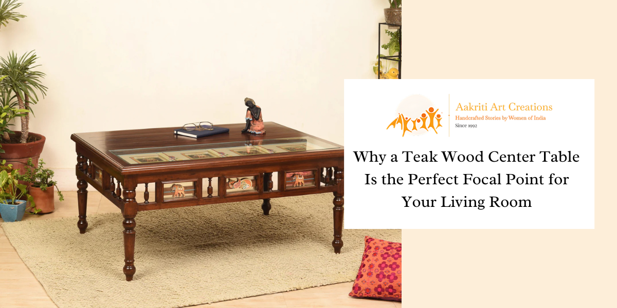Why a Teak Wood Center Table Is the Perfect Focal Point for Your Living Room